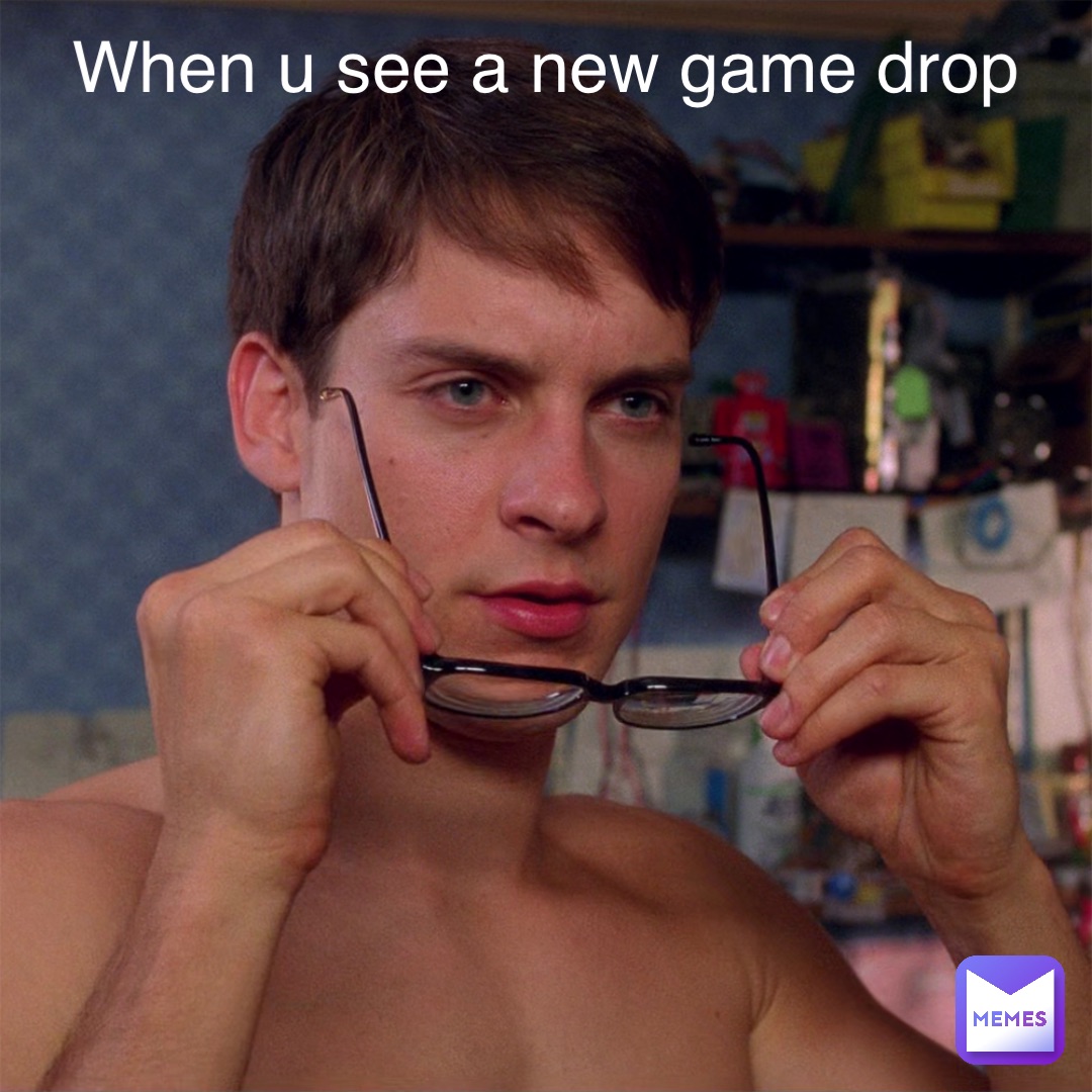 When u see a new game drop