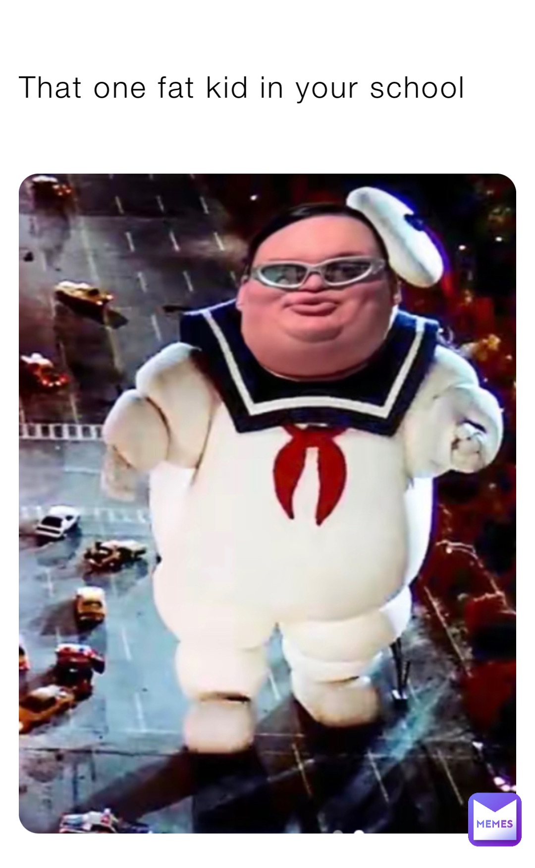 That one fat kid in your school