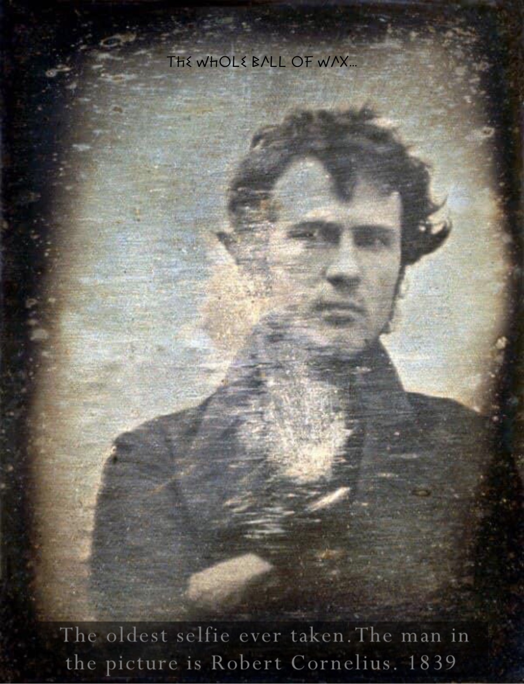 The oldest selfie ever taken.The man in the picture is Robert Cornelius ...