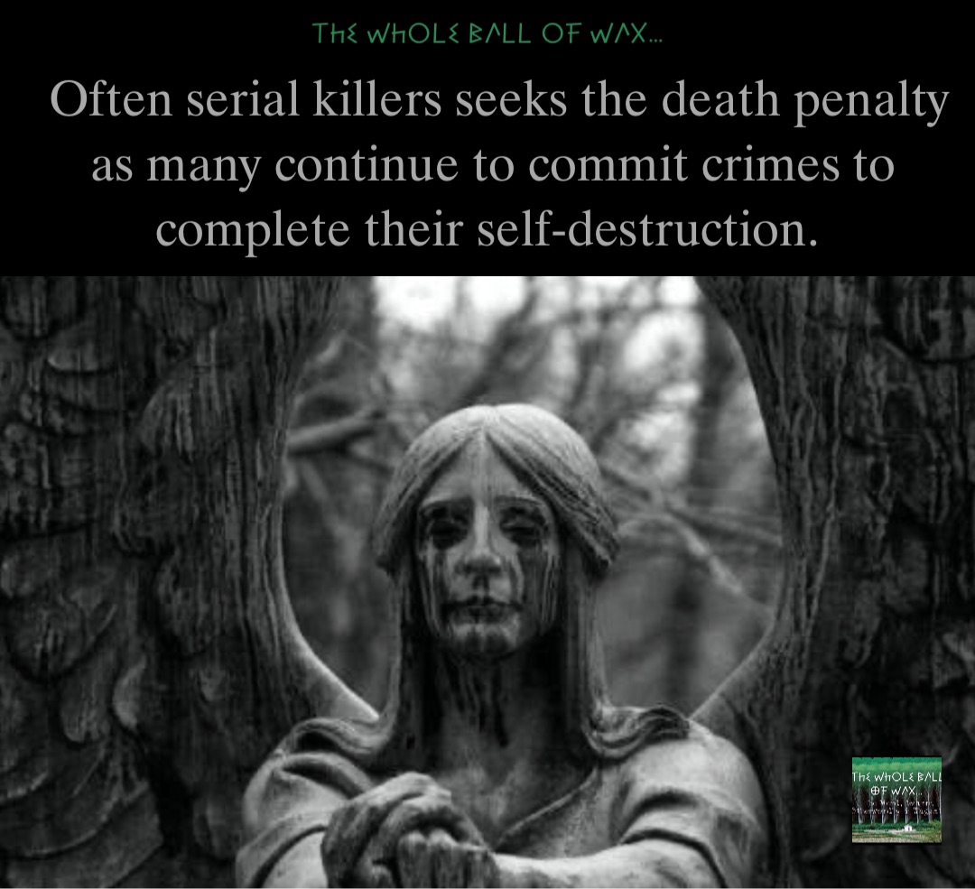 Double tap to edit Often serial killers seeks the death penalty as many