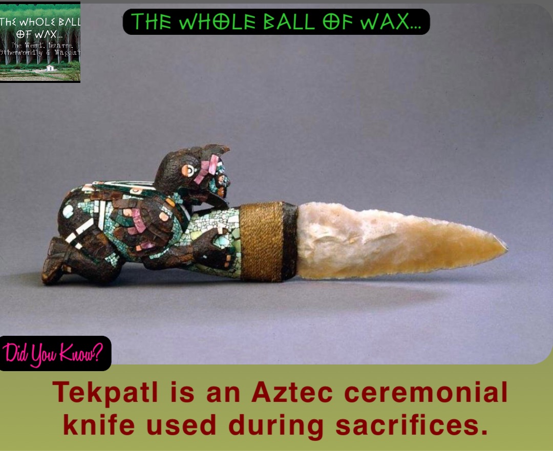 Double tap to edit Tekpatl is an Aztec ceremonial knife used during sacrifices.