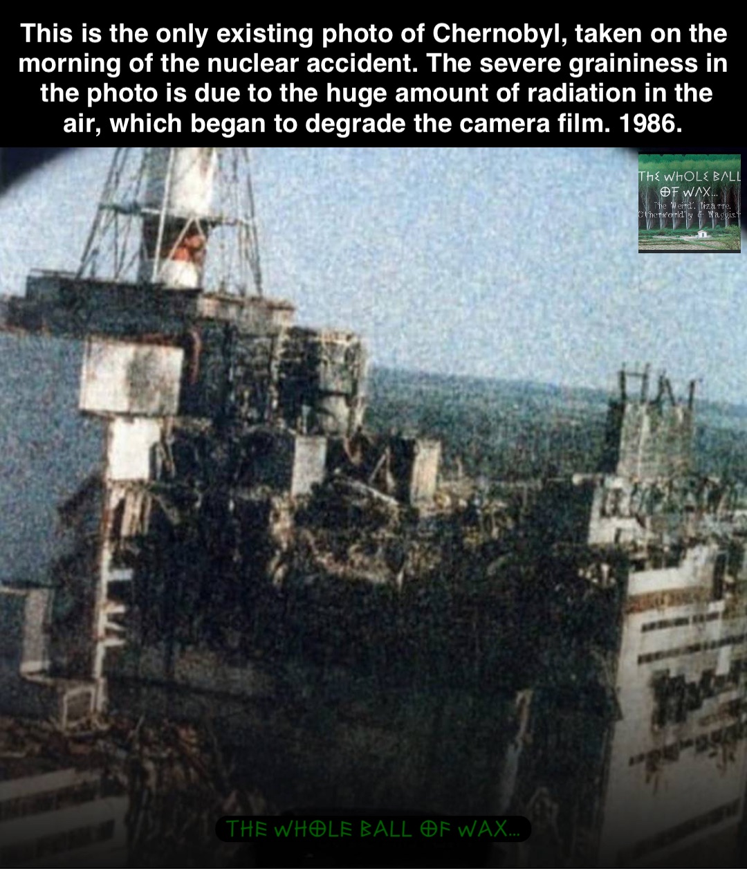 Double tap to edit This is the only existing photo of Chernobyl, taken on the morning of the nuclear accident. The severe graininess in the photo is due to the huge amount of radiation in the air, which began to degrade the camera film. 1986.