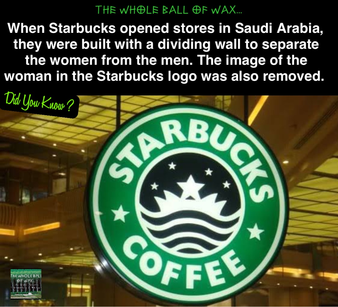 Double tap to edit When Starbucks opened stores in Saudi Arabia, they were built with a dividing wall to separate the women from the men. The image of the woman in the Starbucks logo was also removed.