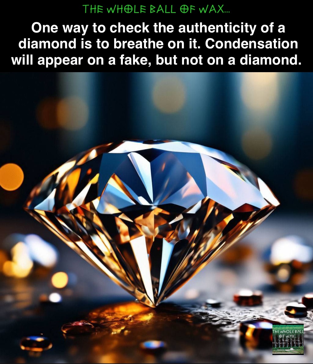 Double tap to edit Double tap to edit One way to check the authenticity of a diamond is to breathe on it. Condensation will appear on a fake, but not on a diamond.