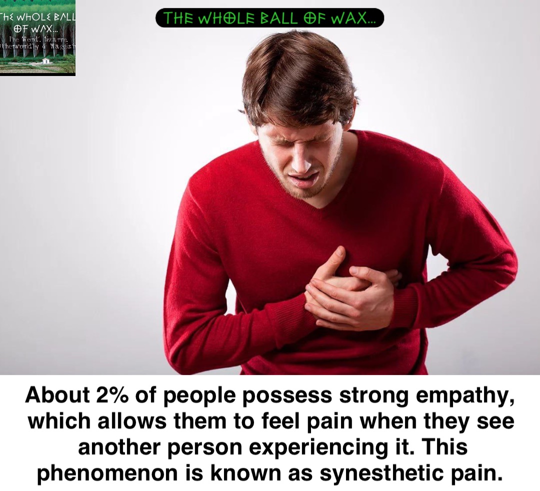 Double tap to edit About 2% of people possess strong empathy, which allows them to feel pain when they see another person experiencing it. This phenomenon is known as synesthetic pain.