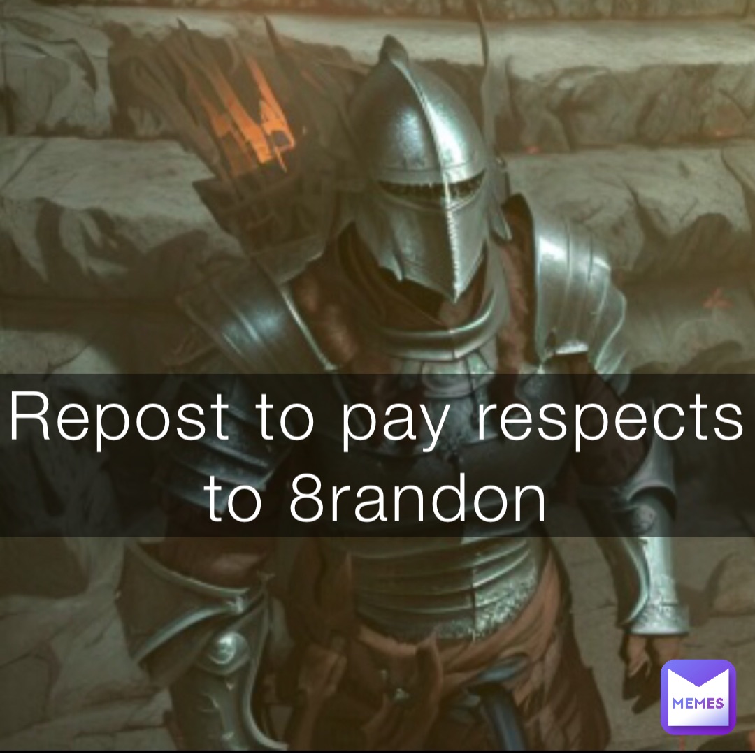 Repost to pay respects to 8randon