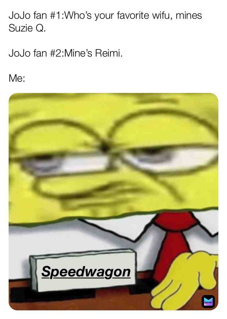 Robert E. O. Speedwagon really made a whole ass Business from just watching Jonathan’s ass. ​ #meme ​ #dankmeme ​ #memes ​ #dankmemes  #jojomemes