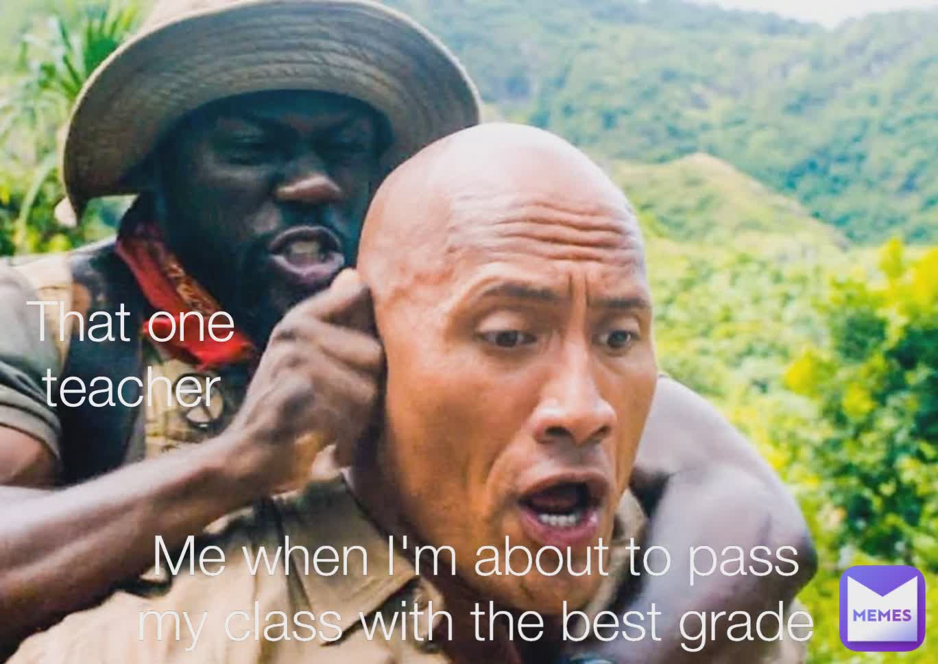 Me when I'm about to pass my class with the best grade That one teacher
