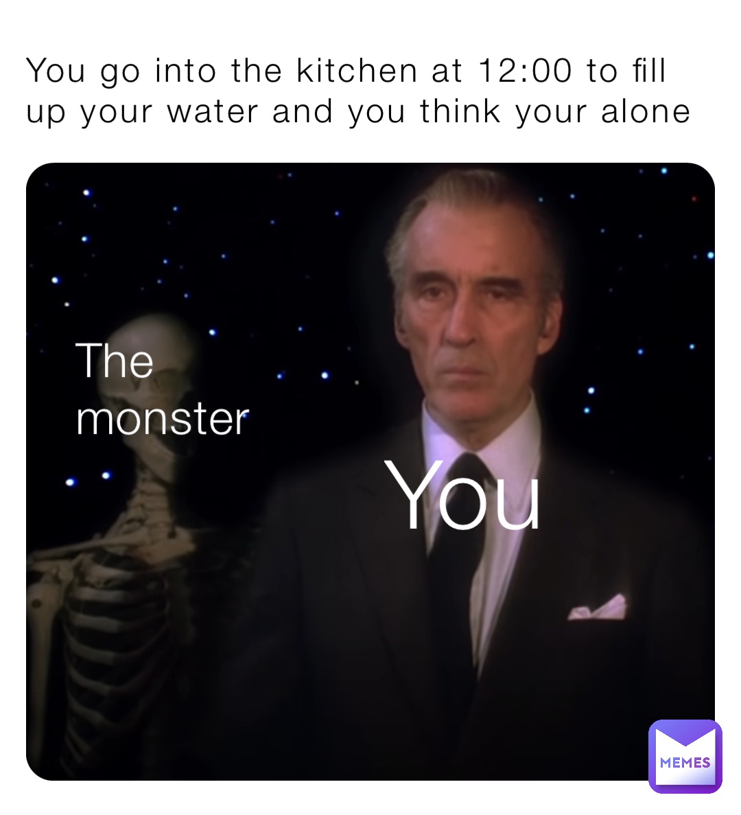 You go into the kitchen at 12:00 to fill up your water and you think your alone The monster You