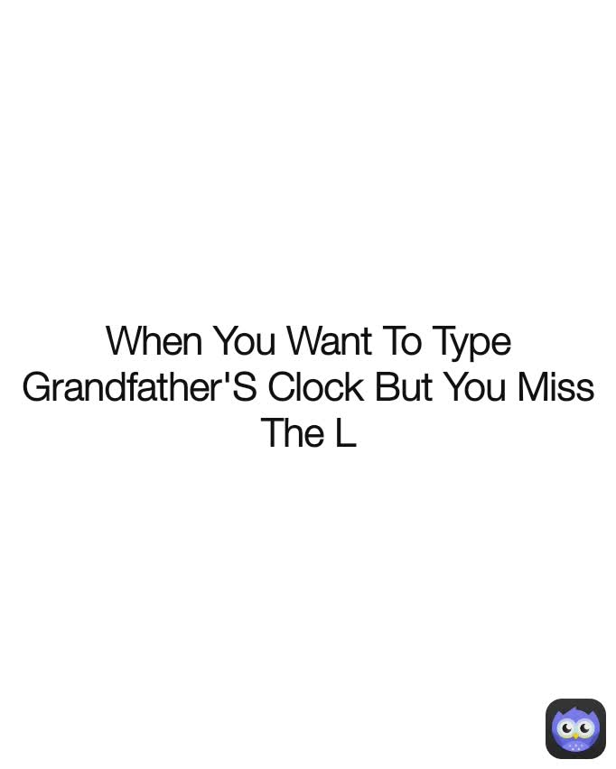 When You Want To Type Grandfather'S Clock But You Miss The L rjjj