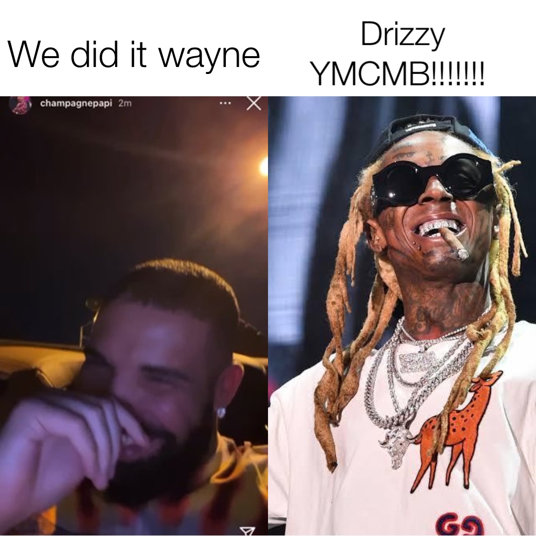 We did it wayne Drizzy YMCMB!!!!!!!