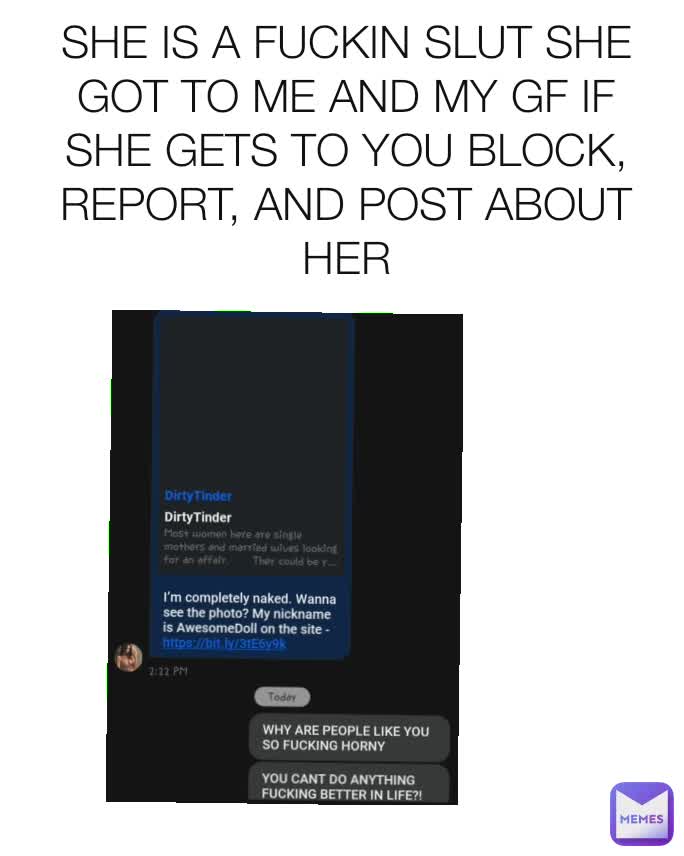 SHE IS A FUCKIN SLUT SHE GOT TO ME AND MY GF IF SHE GETS TO YOU BLOCK, REPORT, AND POST ABOUT HER