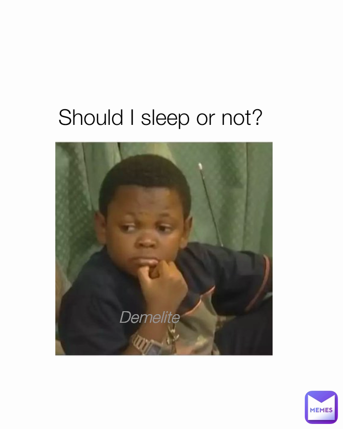 Should I sleep or not? Demelite 