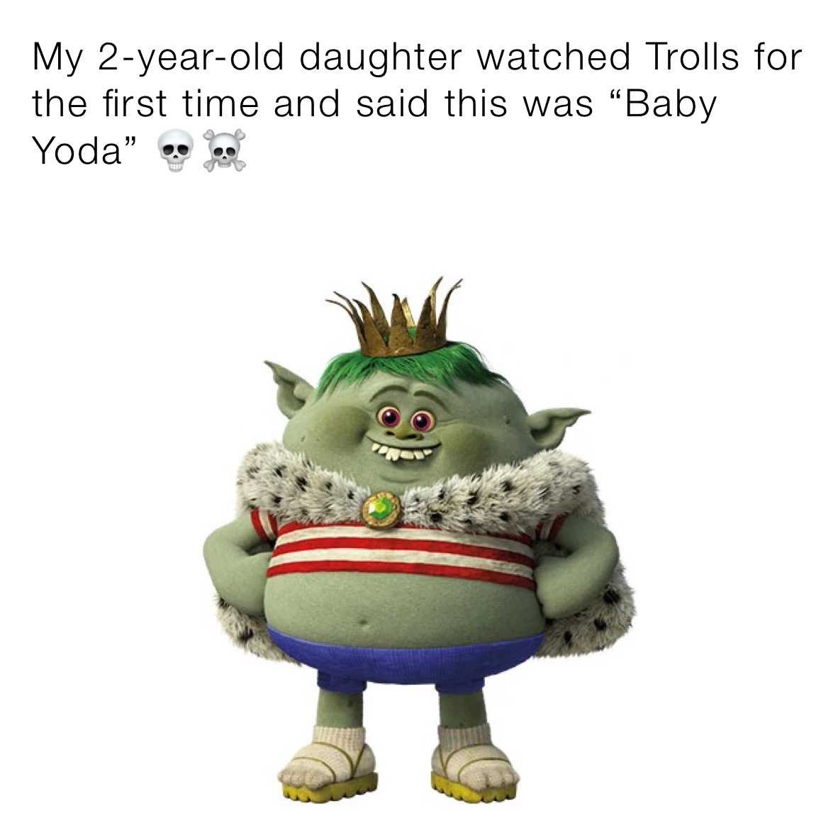 My 2-year-old daughter watched Trolls for the first time and said this was “Baby Yoda” 💀☠️