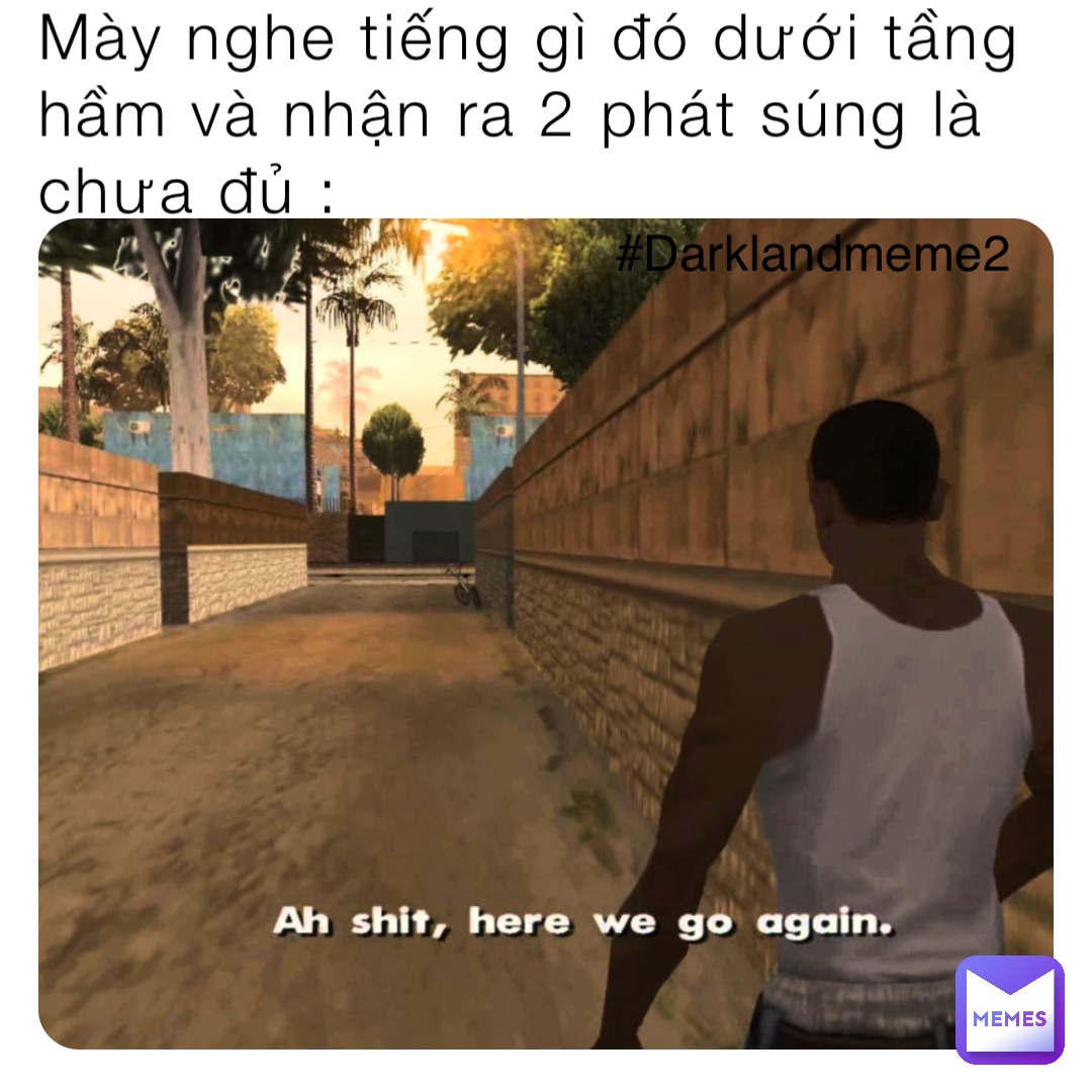 Mày nghe tiếng gì đó dưới tầng hầm và nhận ra 2 phát súng là chưa đủ : #Darklandmeme2