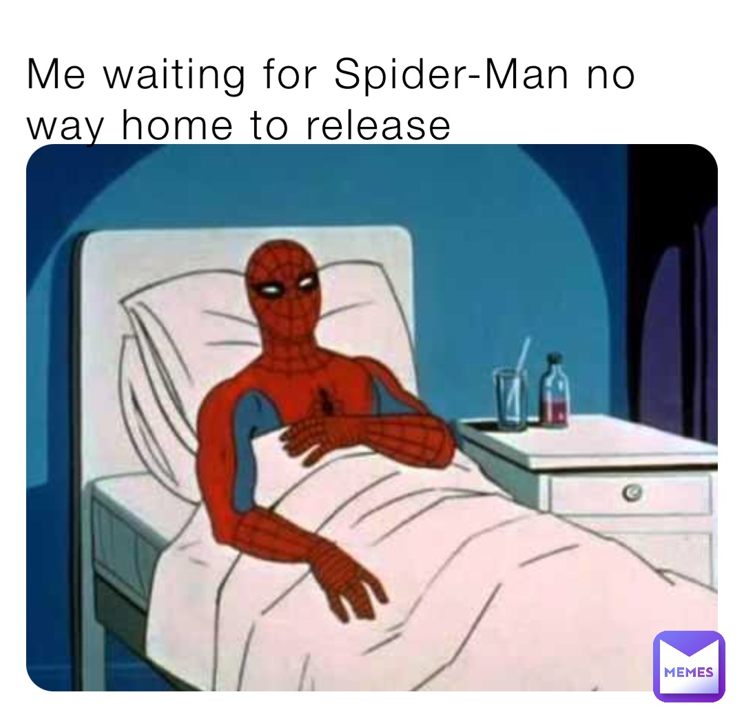 Me waiting for Spider-Man no way home to release