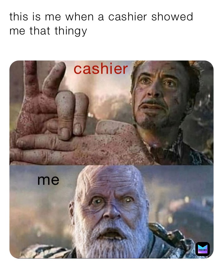 this is me when a cashier showed me that thingy
