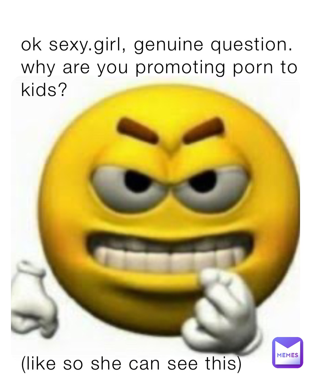 ok sexy.girl, genuine question. why are you promoting porn to kids? (like  so she can see this) | @mudskipper322 | Memes