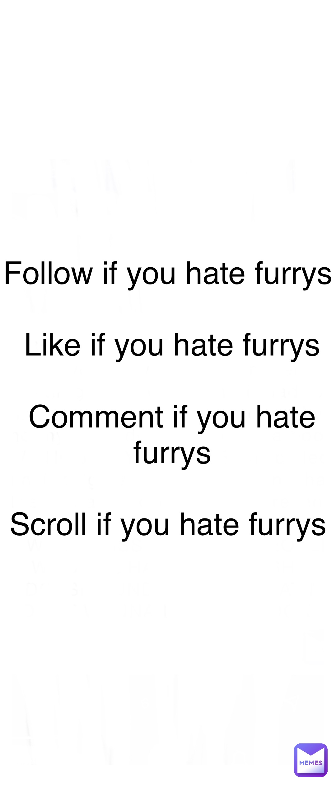 Double tap to edit Follow if you hate furrys

Like if you hate furrys 

Comment if you hate furrys 

Scroll if you hate furrys