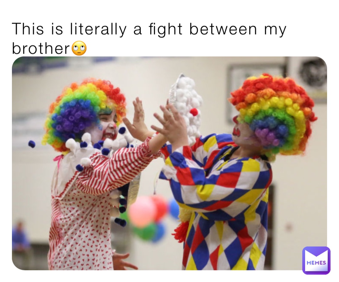 This is literally a fight between my brother🙄