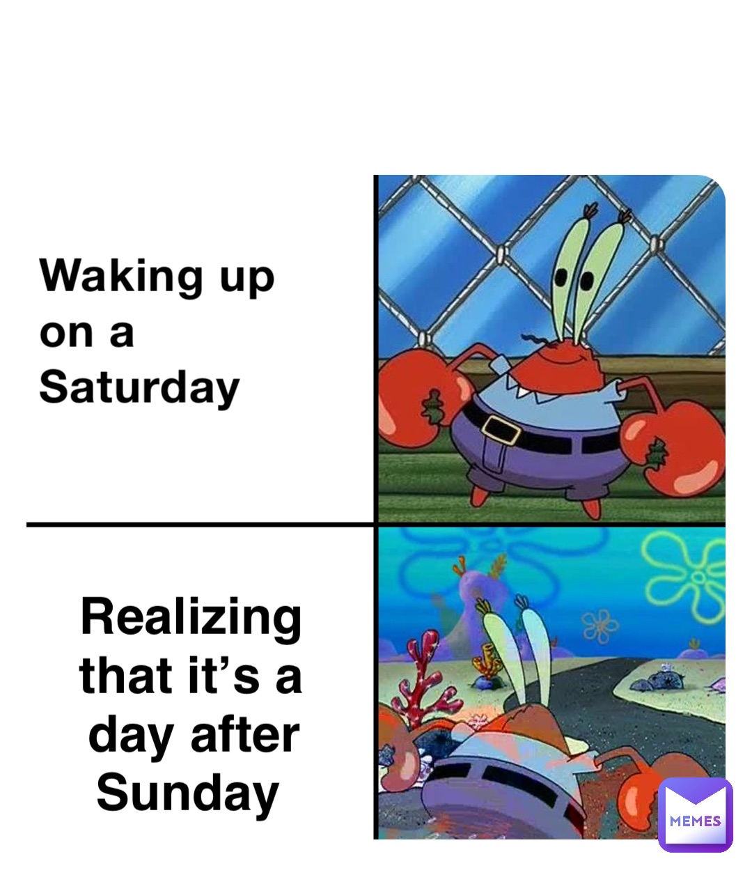 Waking up on a Saturday￼ Realizing that it’s a day after Sunday