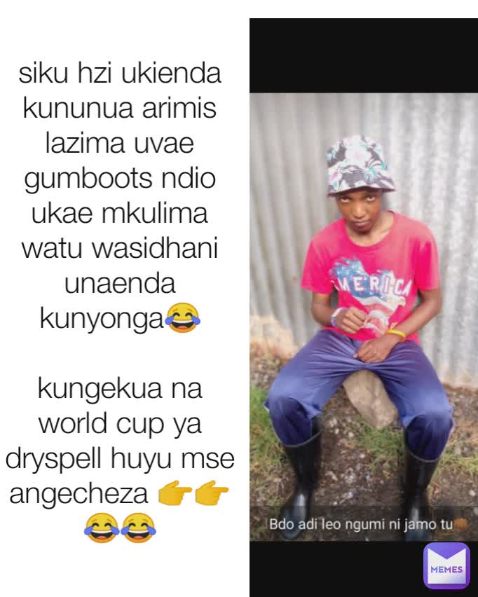 siku hzi ukienda kununua arimis lazima uvae gumboots ndio ukae mkulima watu wasidhani unaenda kunyonga😂

kungekua na world cup ya dryspell huyu mse angecheza 👉👉😂😂 chipukiz_i memes