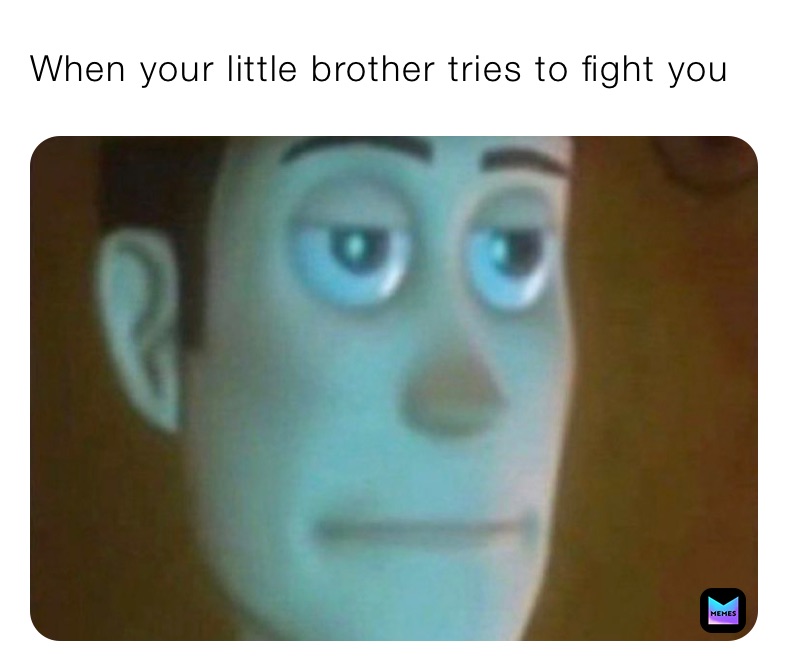 When your little brother tries to fight you