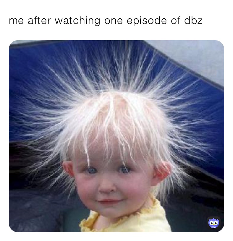 me after watching one episode of dbz 