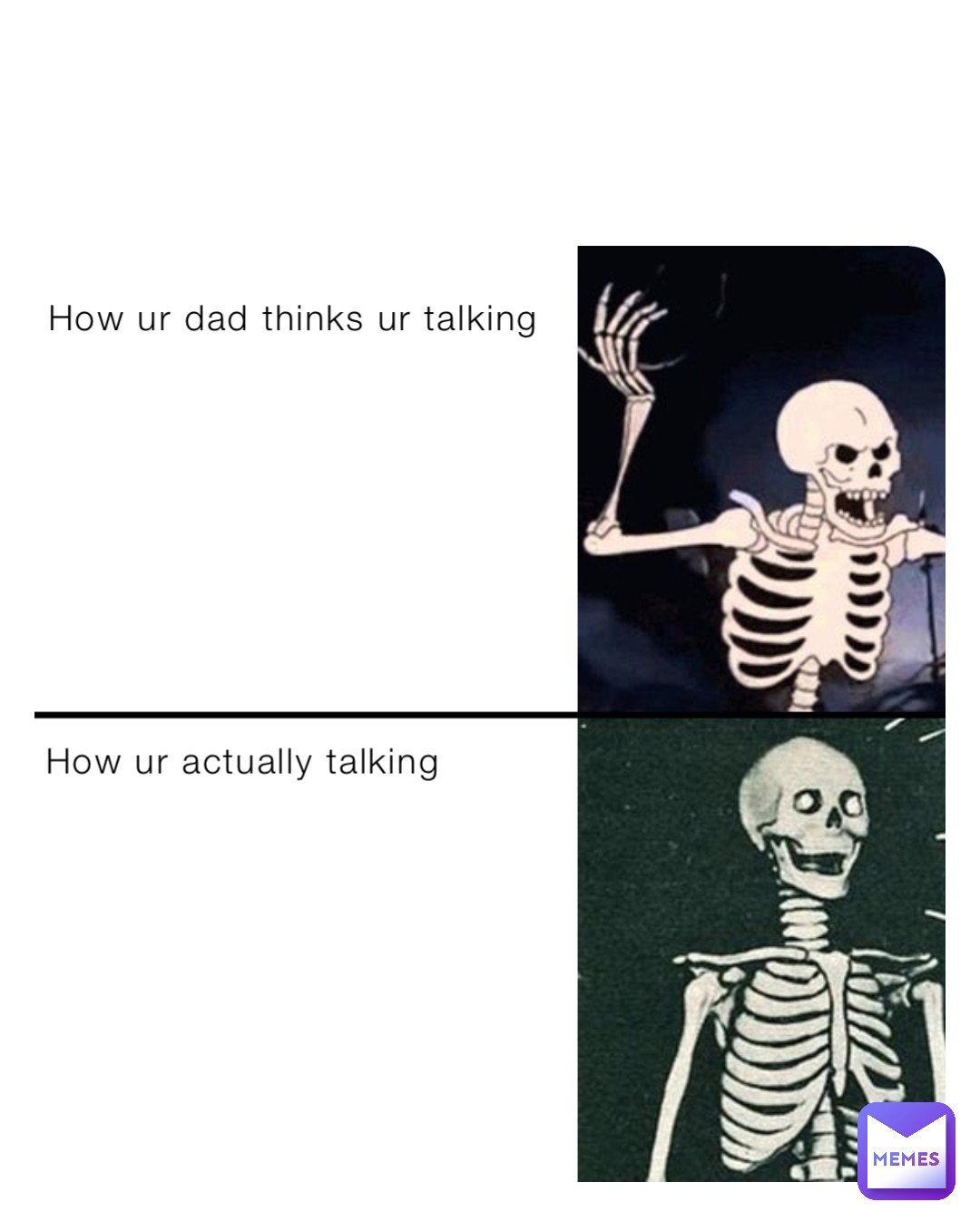 How ur dad thinks ur talking How ur actually talking