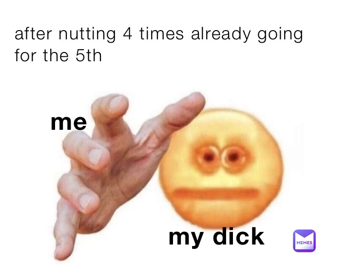 after nutting 4 times already going for the 5th