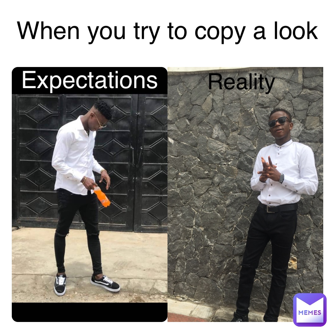 Double tap to edit When you try to copy a look Expectations Expectations Reality