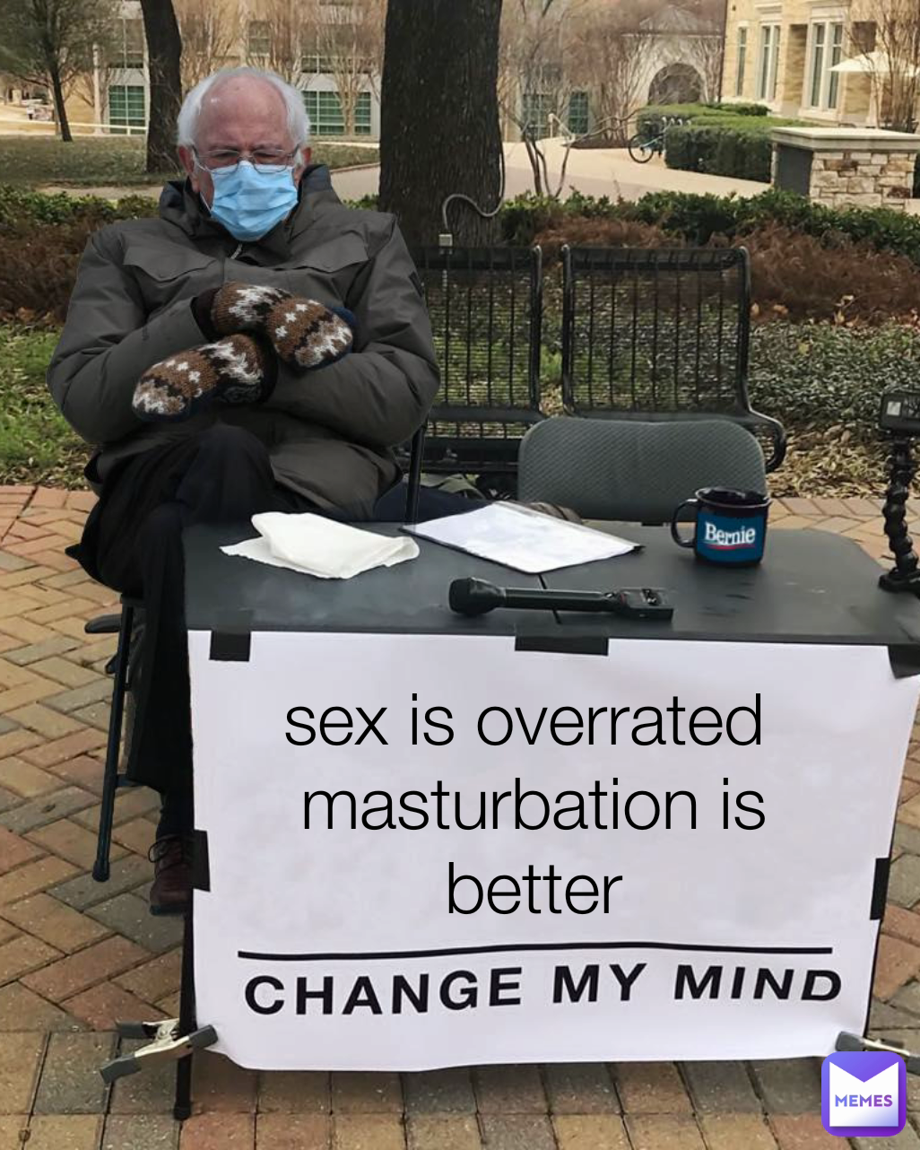 sex is overrated 
masturbation is
better

