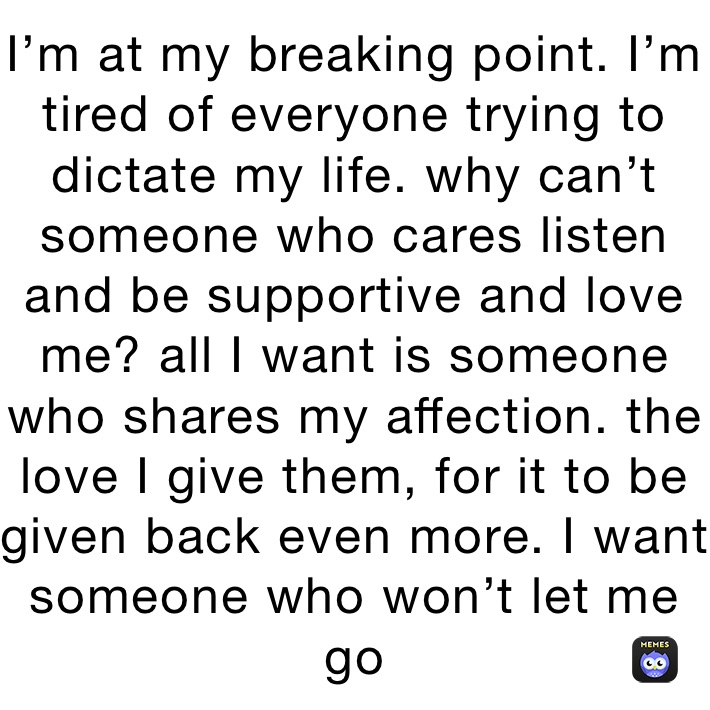 I M At My Breaking Point I M Tired Of Everyone Trying To Dictate My Life