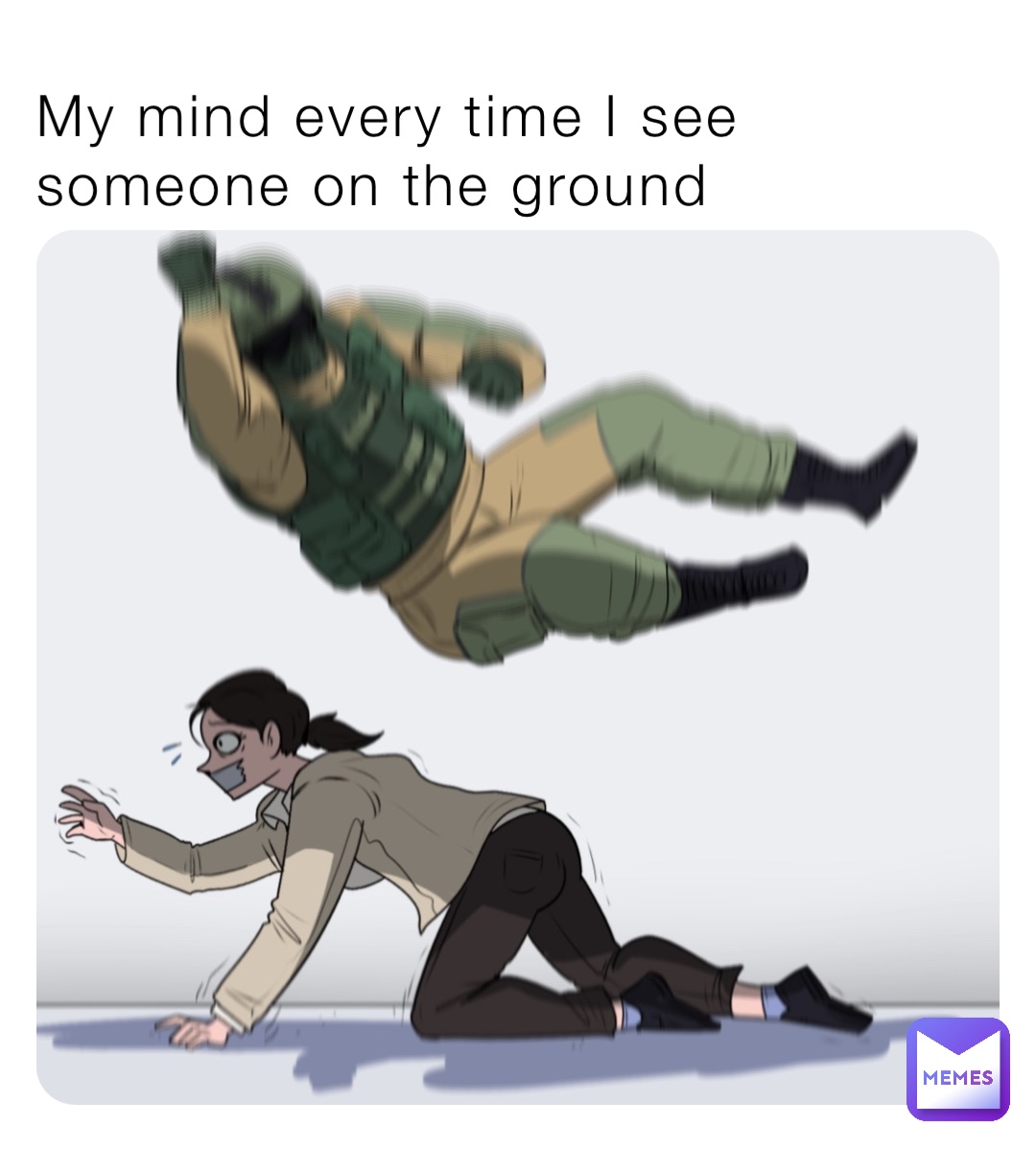 My mind every time I see someone on the ground