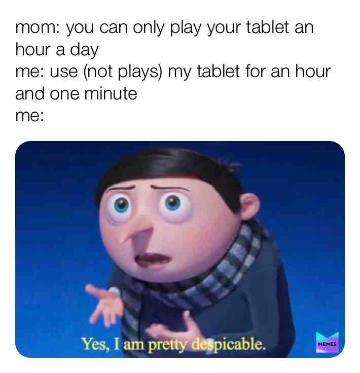 Lol I’m so sad that we can only use our tablet for an hour but I use mine for like 15 and no one seems to notice