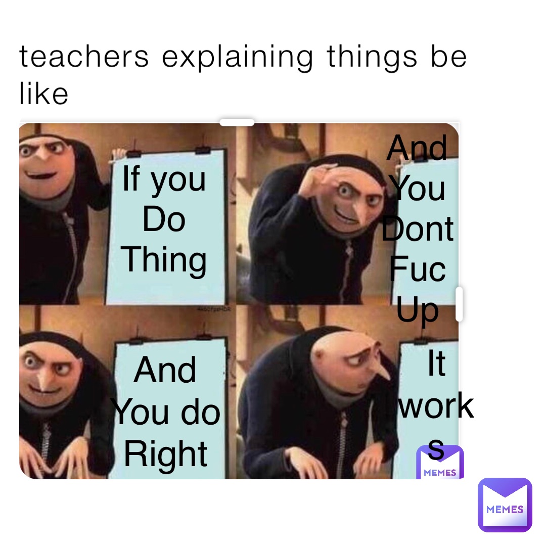 teachers explaining things be like