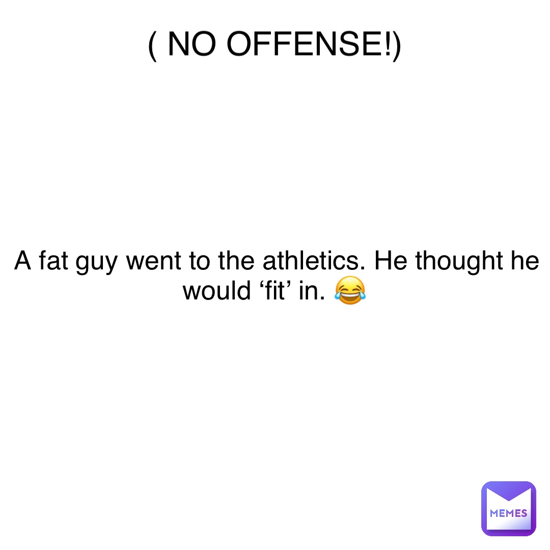 ( NO OFFENSE!) A fat guy went to the athletics. He thought he would ‘fit’ in. 😂