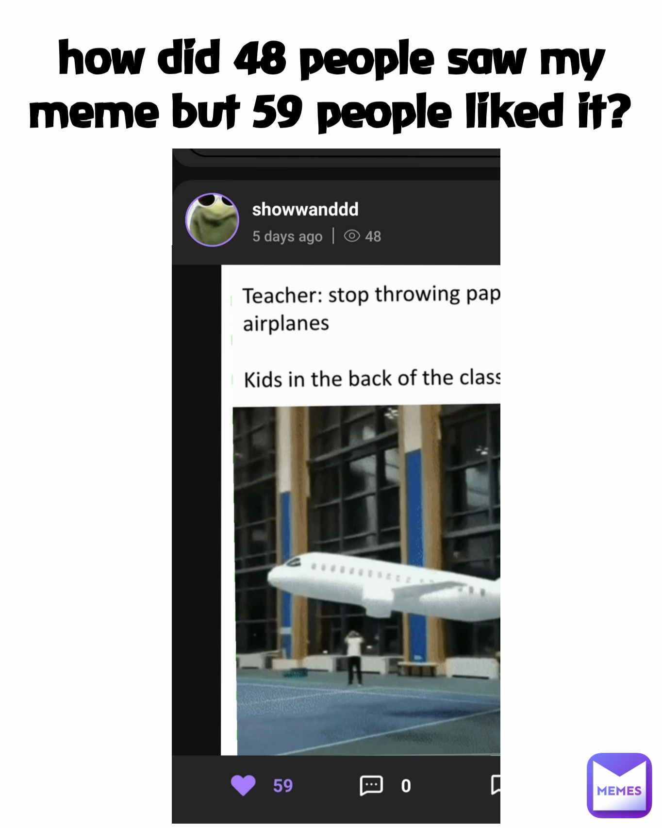 how did 48 people saw my meme but 59 people liked it?