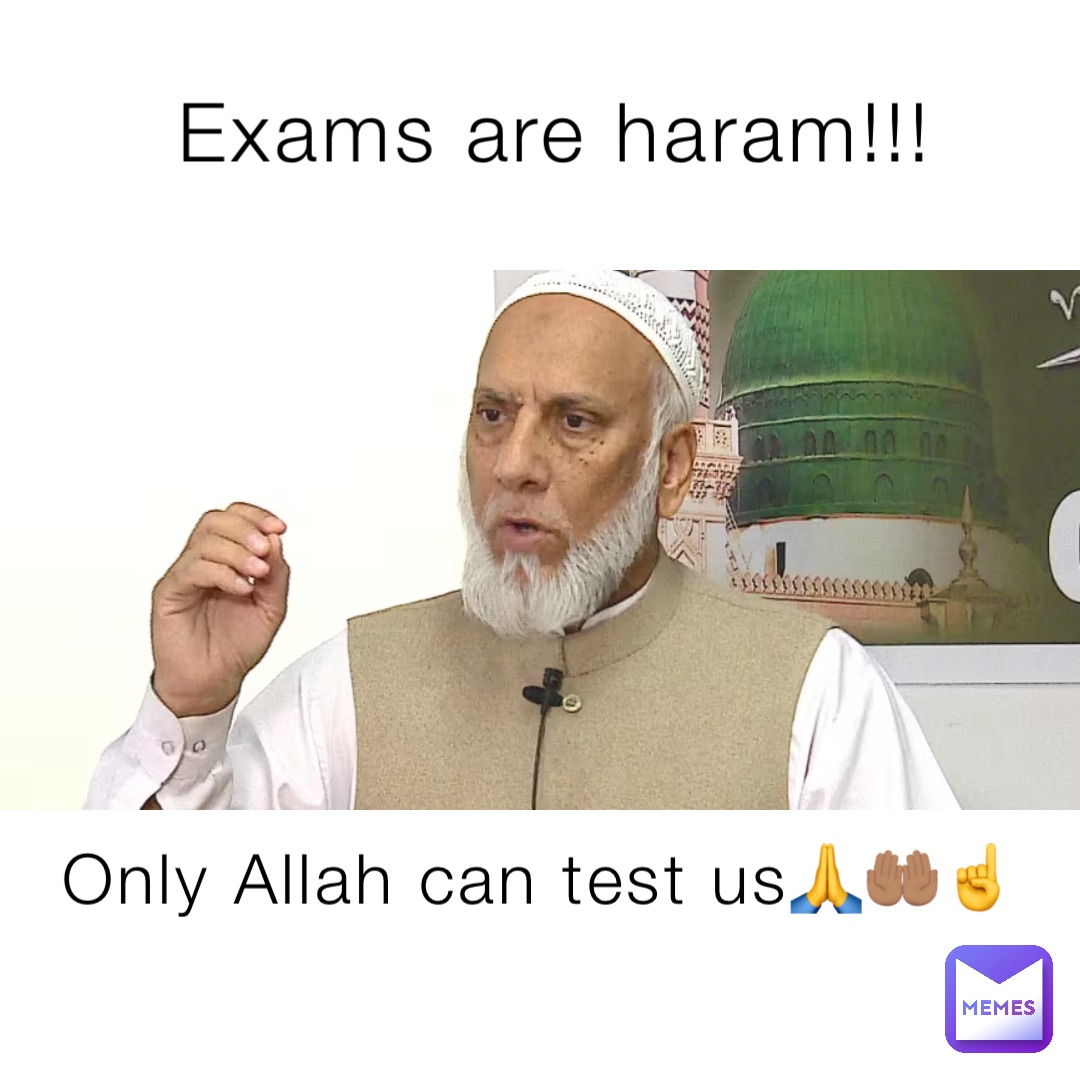 Exams are haram!!! Only Allah can test us🙏🤲🏽☝️