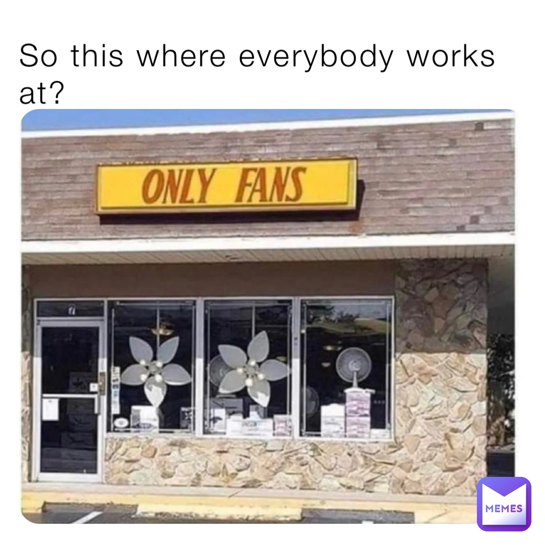 So this where everybody works at?