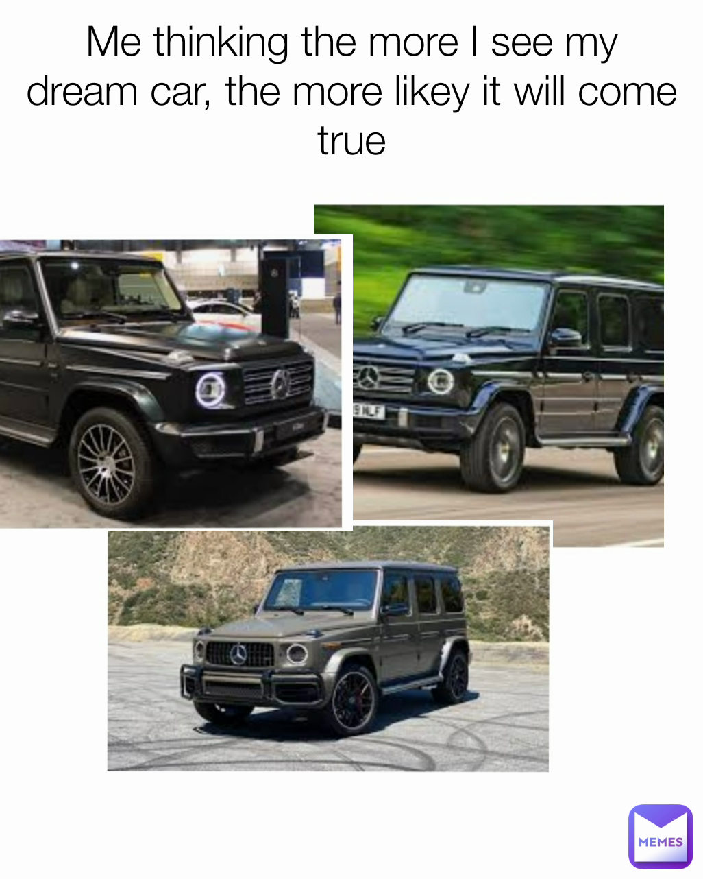 Me thinking the more I see my dream car, the more likey it will come true