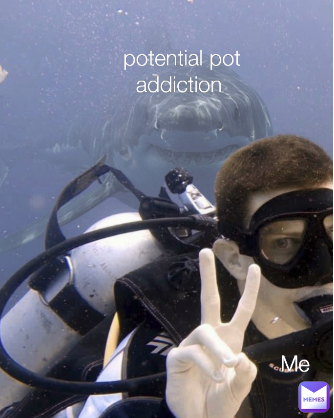 Me potential pot addiction 