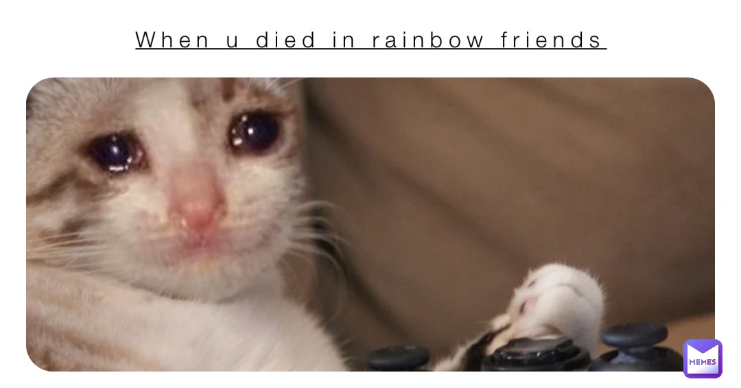 When u died in rainbow friends