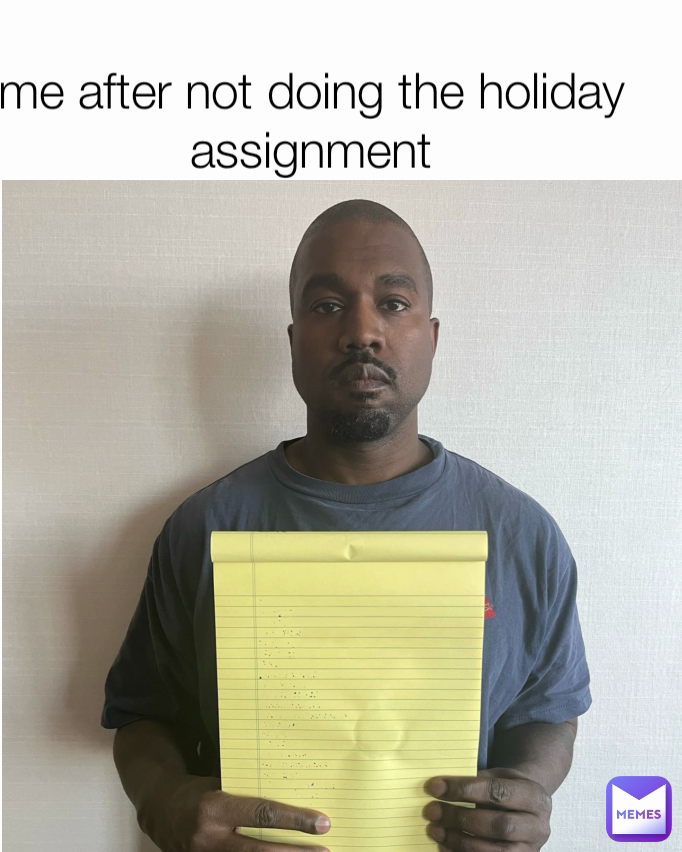 me after not doing the holiday assignment