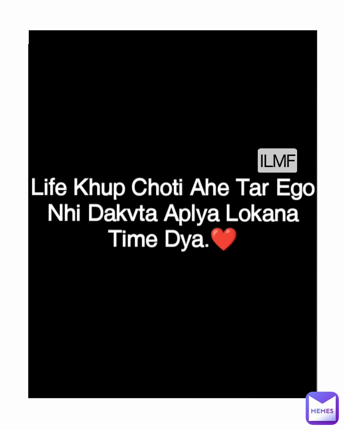 ILMF Life Khup Choti Ahe Tar Ego Nhi Dakvta Aplya Lokana Time Dya.❤️