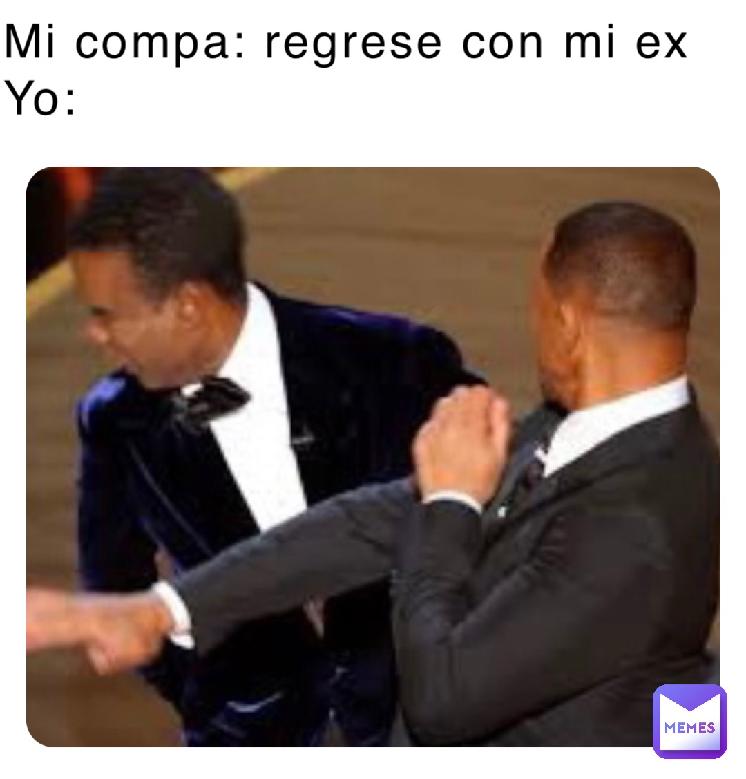 Mi compa: regrese con mi ex Yo: