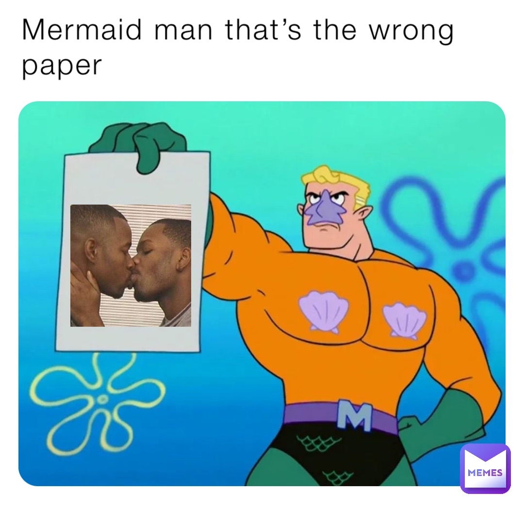 Mermaid man that’s the wrong paper