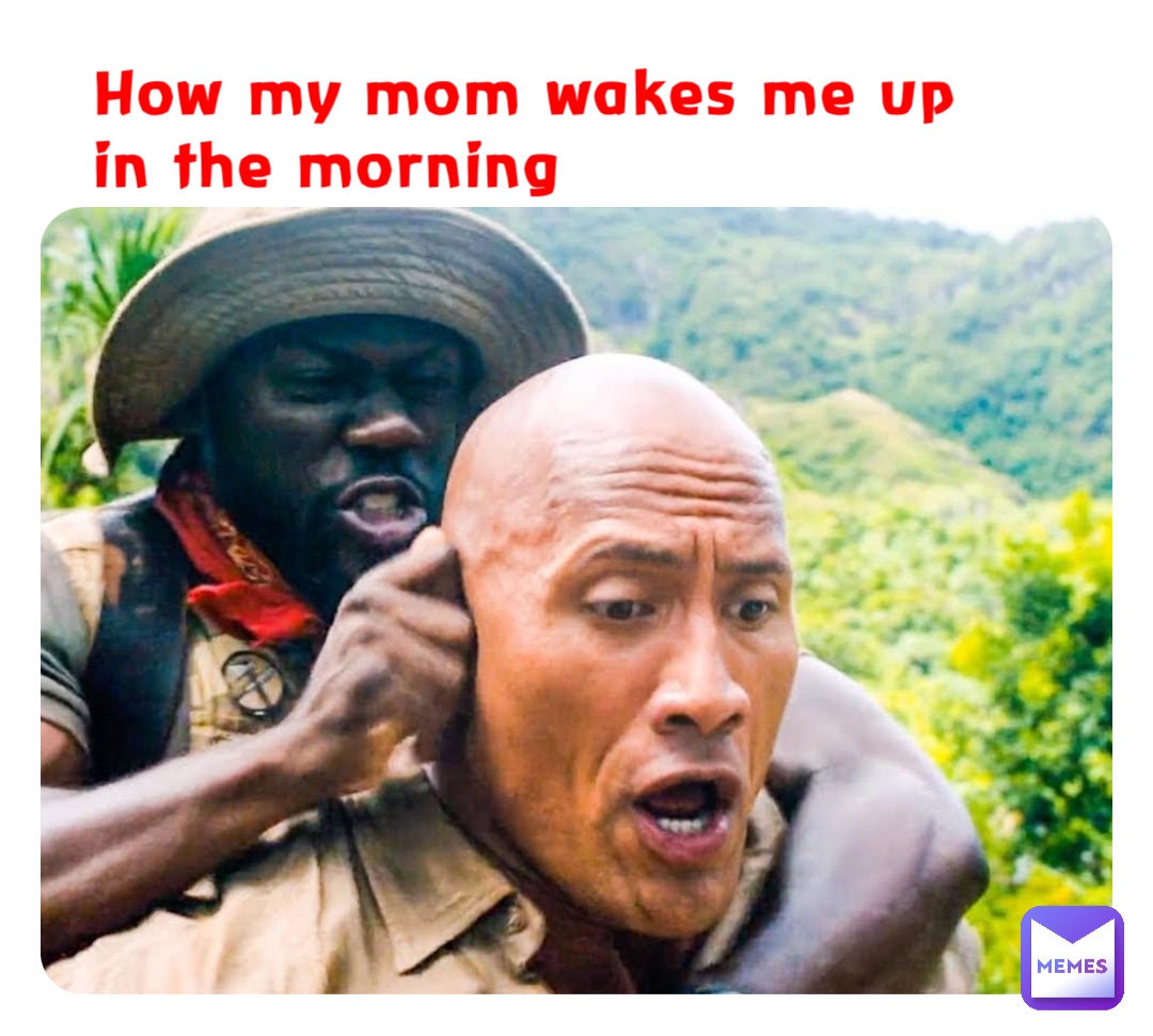 How My Mom Wakes Me Up In The Morning 7pvdtcqjnt Memes 