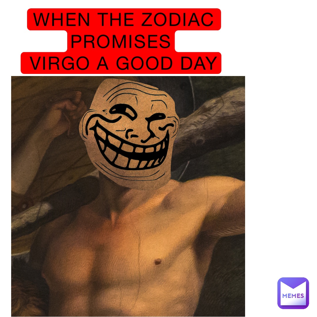 When the zodiac promises
 Virgo a good day
