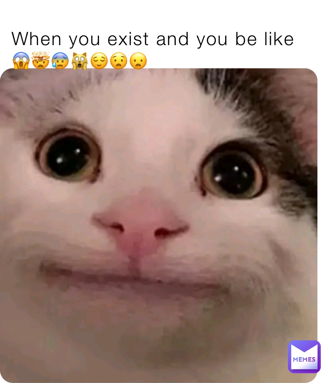 When you exist and you be like 😱🤯😰🙀😌😧😦